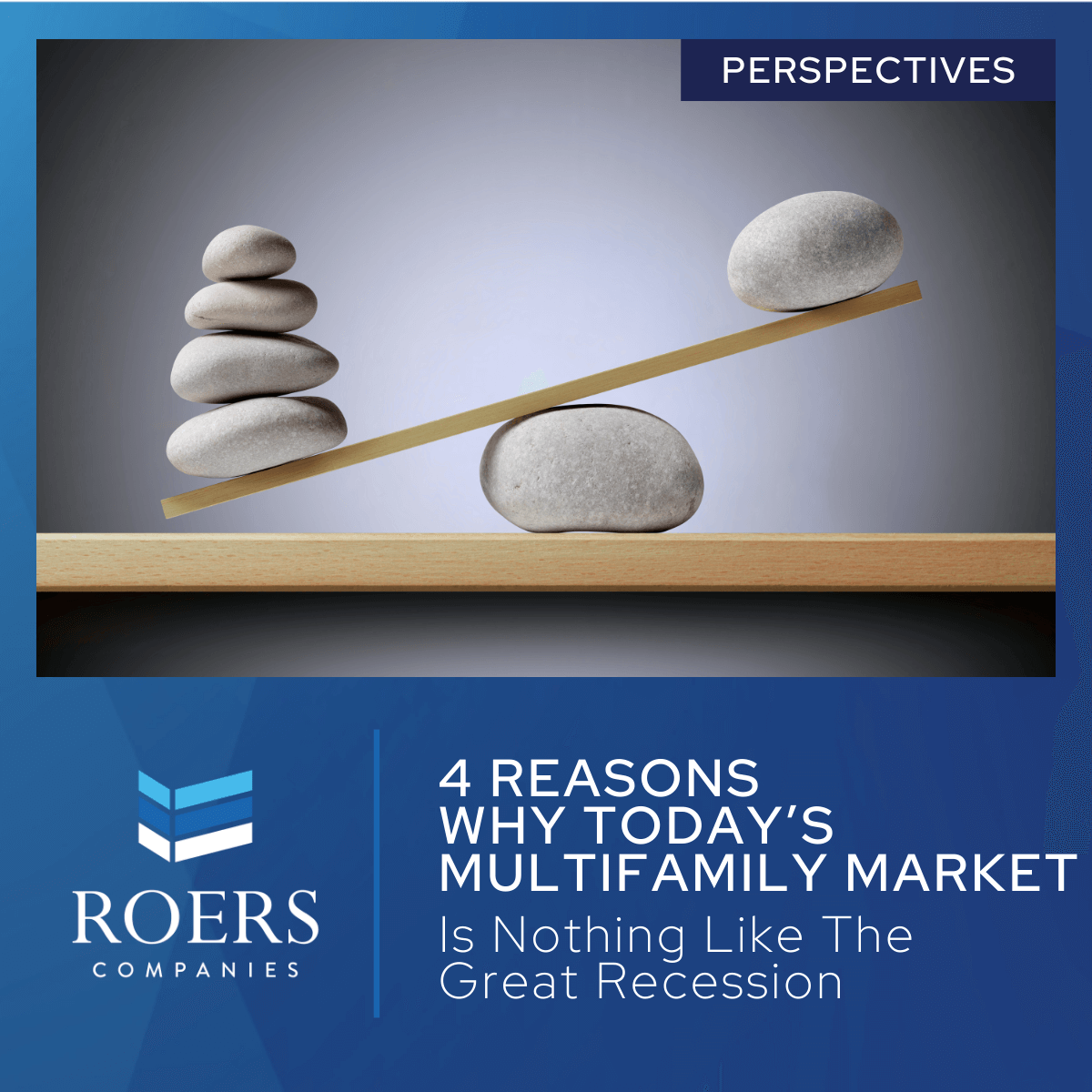 Stacked stones balancing on a seesaw with text overlay reading '4 Reasons Why Today's Multifamily Market Is Nothing Like The Great Recession.' Roers Companies logo and 'Perspectives' label in the top right corner.