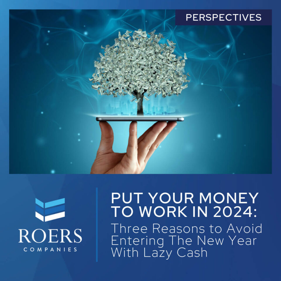 Put Your Money to Work in 2024: Three Reasons to Avoid Entering The New Year With Lazy Cash