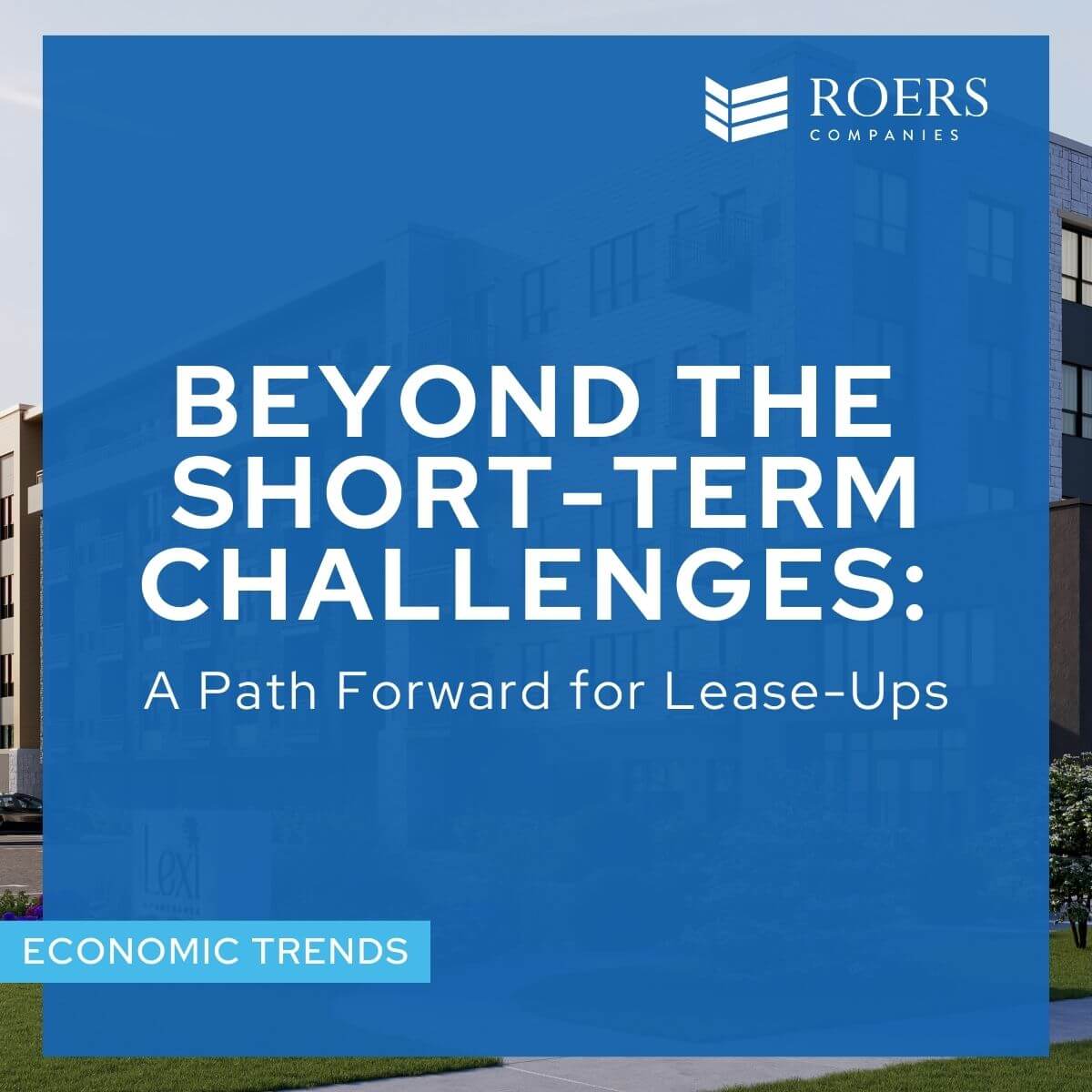 A blue overlay on a modern apartment building facade. The text reads 'Beyond the Short-Term Challenges: A Path Forward for Lease-Ups,' with the Roers Companies logo in the top right and 'Economic Trends' in a label at the bottom left.